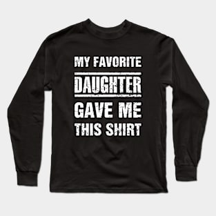 My Favorite Daughter Gave Me This Shirt Daughter Long Sleeve T-Shirt